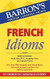 French Idioms (Barron's Idioms)