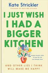 I Just Wish I Had a Bigger Kitchen