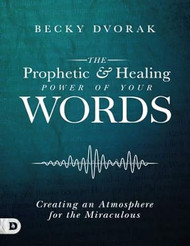 The Prophetic and Healing Power of Your Words