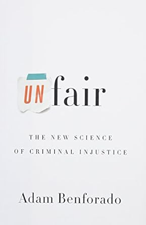 Unfair: The New Science of Criminal Injustice