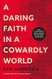 A Daring Faith in a Cowardly World