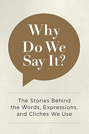 Why Do We Say It?