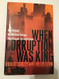 When Corruption Was King