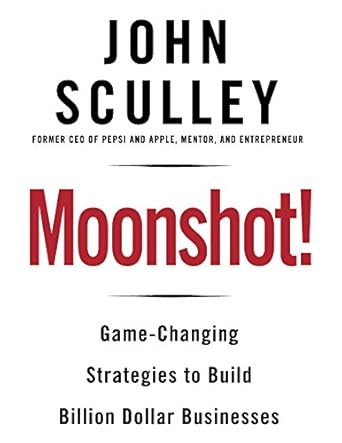 Moonshot! Game-Changing Strategies to Build Billion-Dollar