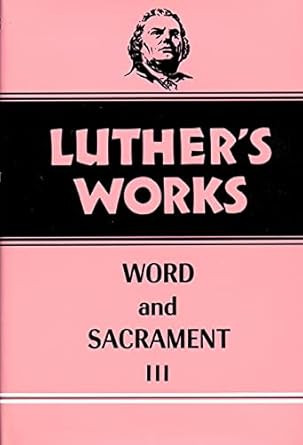 Luther's Works Volume 37: Word and Sacrament III