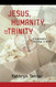 Jesus Humanity and the Trinity