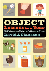 Object Lessons for a Year: 52 Talks for the Children's Sermon Time