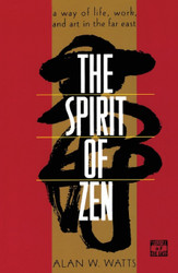 The Spirit of Zen: A Way of Life Work and Art in the Far East