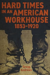 Hard Times in an American Workhouse 18531920