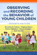 Observing and Recording the Behavior of Young Children