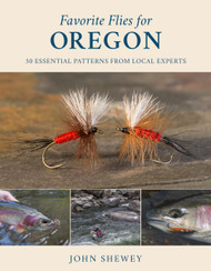 Favorite Flies for Oregon: 50 Essential Patterns from Local