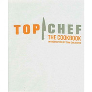 Top Chef: The Cookbook: Original Interviews and Recipes
