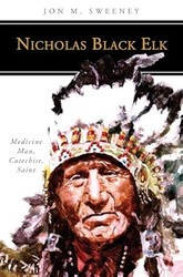Nicholas Black Elk: Medicine Man Catechist Saint