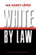 White by Law 10th: The Legal Construction of Race White by Law 10th: The Legal Construction of Race