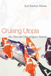 Cruising Utopia: The Then and There of Queer Futurity