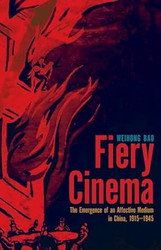 Fiery Cinema: The Emergence of an Affective Medium in China 1915 1945