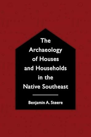 The Archaeology of Houses and Households in the Native Southeast
