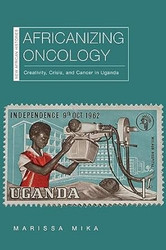 Africanizing Oncology: Creativity Crisis and Cancer in Uganda