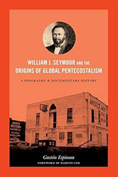 William J. Seymour and the Origins of Global Pentecostalism