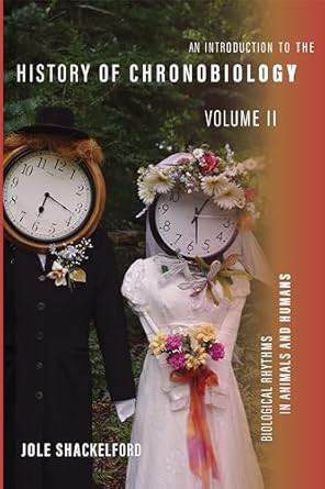 An Introduction to the History of Chronobiology Volume 2