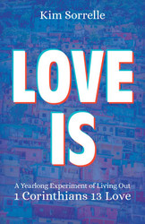 Love Is: A Yearlong Experiment in Living Out 1 Corinthians