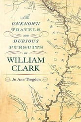 The Unknown Travels and Dubious Pursuits of William Clark