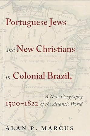 Portuguese Jews and New Christians in Colonial Brazil 1500-1822