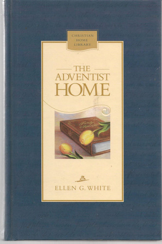 The Adventist home: Counsels to Seventh-Day Adventist families