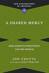 A Shared Mercy: Karl Barth on Forgiveness and the Church