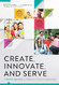 Create Innovate and Serve Create Innovate and Serve