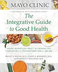 Mayo Clinic The Integrative Guide to Good Health