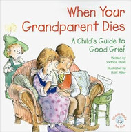 When Your Grandparent Dies: A Child's Guide to Good Grief