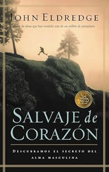 Salvaje de corazon: Descubramos el secreto del alma masculina