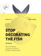 Stop Decorating the Fish 2nd Edition