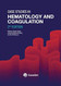 Case Studies in Hematology and Coagulation