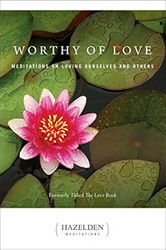 Worthy of Love: Meditations on Loving Ourselves and Others