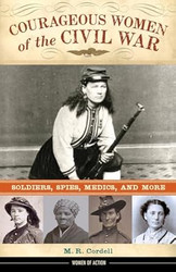 Courageous Women of the Civil War: Soldiers Spies Medics and More