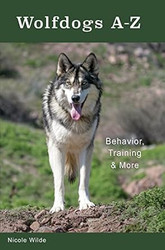 Wolfdogs A-Z: Behavior Training & More
