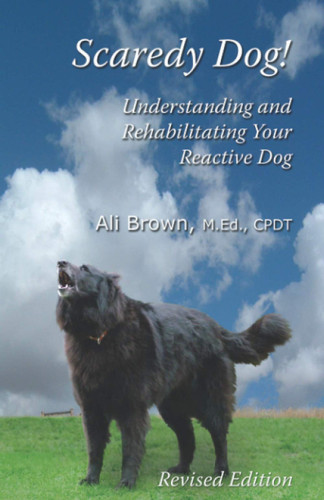 Scaredy Dog!: Understanding & Rehabilitating Your Reactive Dog Scaredy Dog!: Understanding & Rehabilitating Your Reactive Dog