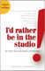 I'd Rather Be in the Studio! The Artist's No-Excuse Guide