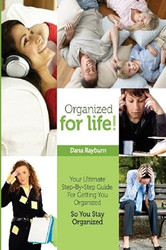 Organized for Life! Your Ultimate Step-By-Step Guide For