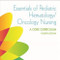 Essentials of Pediatric Hematology/Oncology Nursing