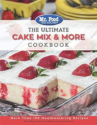 Mr. Food Test Kitchen The Ultimate Cake Mix & More Cookbook