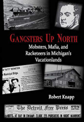Gangsters Up North Mobsters Mafia and Racketeers in