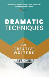 Dramatic Techniques For Creative Writers: Turbo-Charge Your Writing