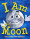 I Am the Moon: A Book About the Moon for Kids