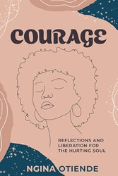 Courage: Reflections and Liberation For the Hurting Soul