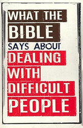 What The Bible Says About Dealing With Difficult People