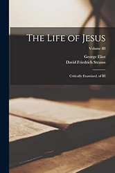 The Life of Jesus: Critically Examined of III; Volume III
