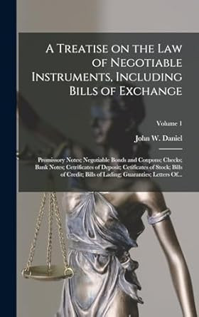 A Treatise on the Law of Negotiable Instruments Including Bills